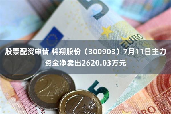 股票配资申请 科翔股份（300903）7月11日主力资金净卖出2620.03万元