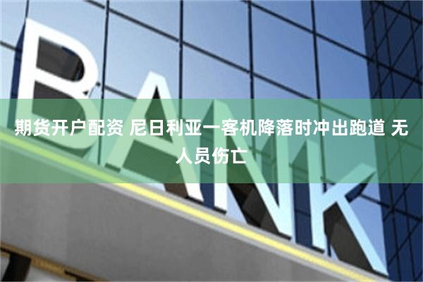 期货开户配资 尼日利亚一客机降落时冲出跑道 无人员伤亡