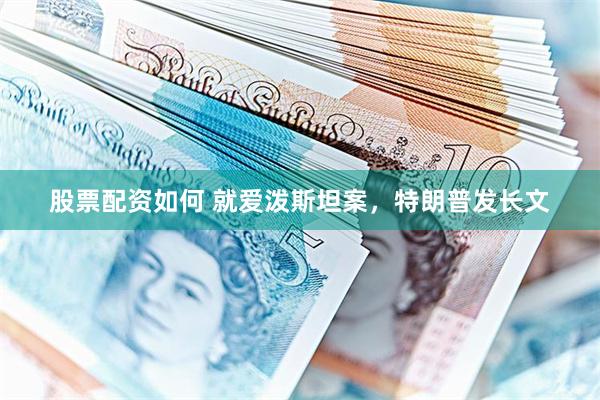 股票配资如何 就爱泼斯坦案，特朗普发长文