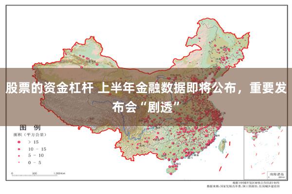 股票的资金杠杆 上半年金融数据即将公布，重要发布会“剧透”