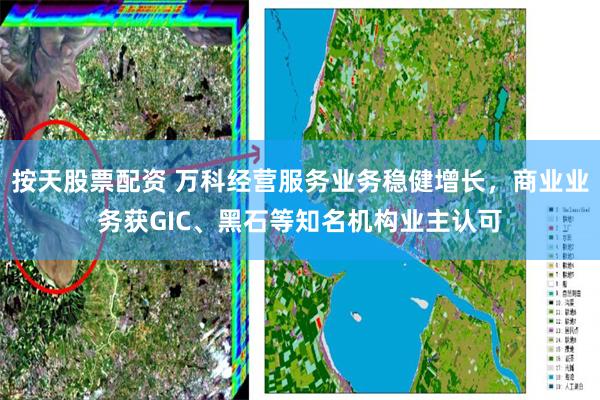 按天股票配资 万科经营服务业务稳健增长，商业业务获GIC、黑石等知名机构业主认可