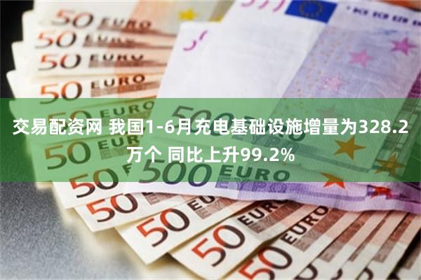 交易配资网 我国1-6月充电基础设施增量为328.2万个 同比上升99.2%