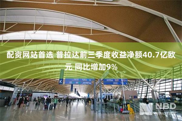 配资网站首选 普拉达前三季度收益净额40.7亿欧元 同比增加9%