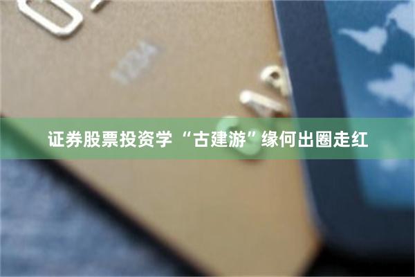 证券股票投资学 “古建游”缘何出圈走红