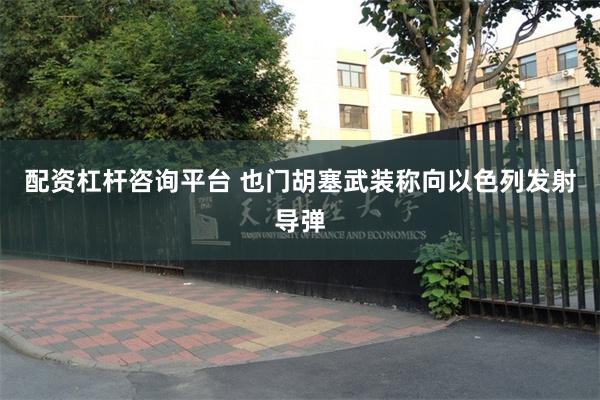 配资杠杆咨询平台 也门胡塞武装称向以色列发射导弹