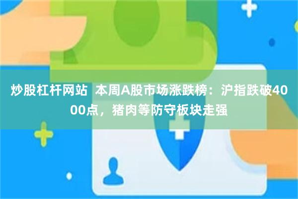 炒股杠杆网站 本周A股市场涨跌榜:沪指跌破4000点,猪肉等防守板块走强