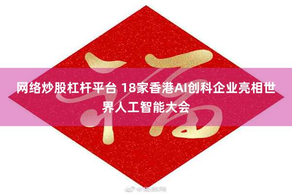 网络炒股杠杆平台 18家香港AI创科企业亮相世界人工智能大会