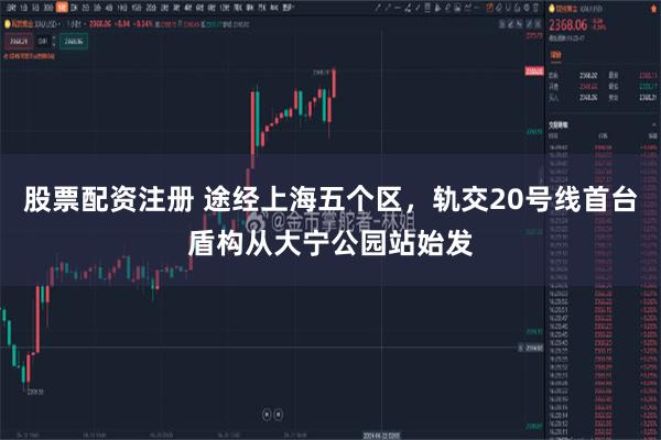 股票配资注册 途经上海五个区，轨交20号线首台盾构从大宁公园站始发