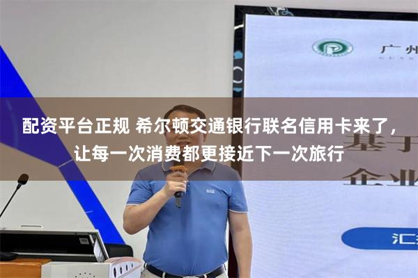 配资平台正规 希尔顿交通银行联名信用卡来了，让每一次消费都更接近下一次旅行
